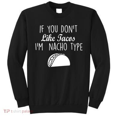 If You don't Like Tacos I'm Nacho Type Sweatshirt