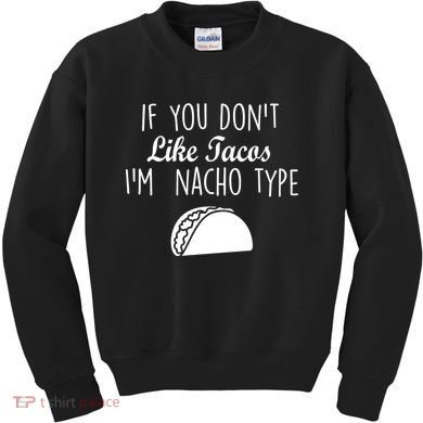 If You don't Like Tacos I'm Nacho Type Kids Sweatshirt