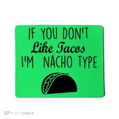 If You don't Like Tacos I'm Nacho Type Mousepad