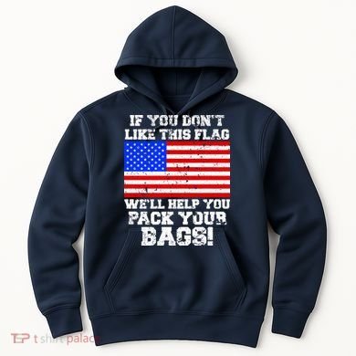 If You Don't Like this Flag Pack Your Bags USA Hoodie