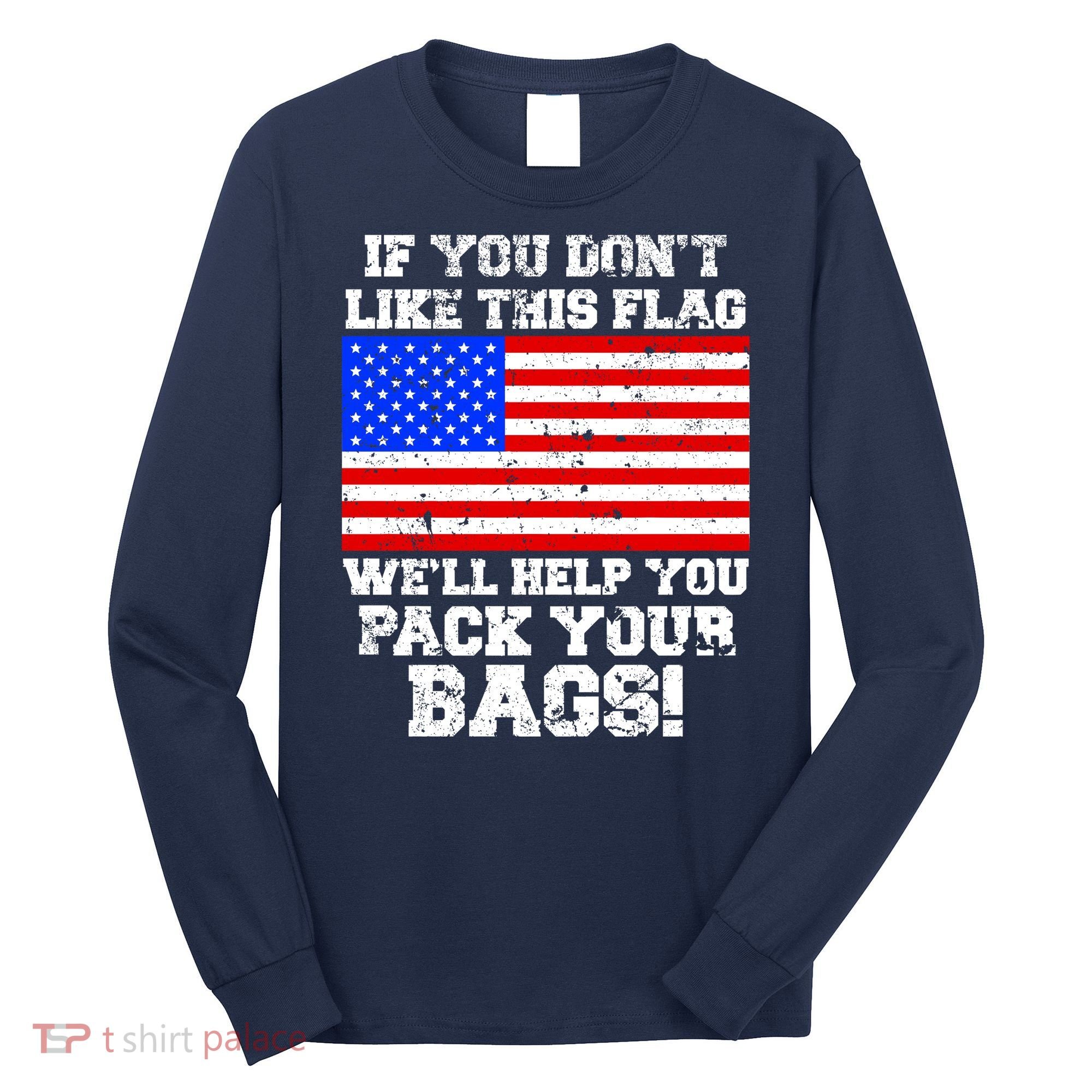 If You Don't Like this Flag Pack Your Bags USA Long Sleeve Shirt
