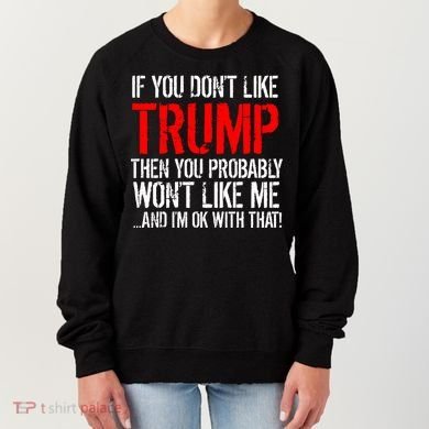 If you don't like Trump Funny Women's Sweatshirt