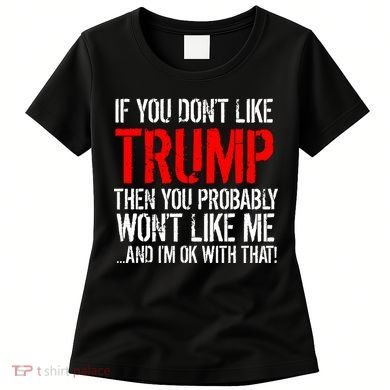 If you don't like Trump Funny Women's T-Shirt