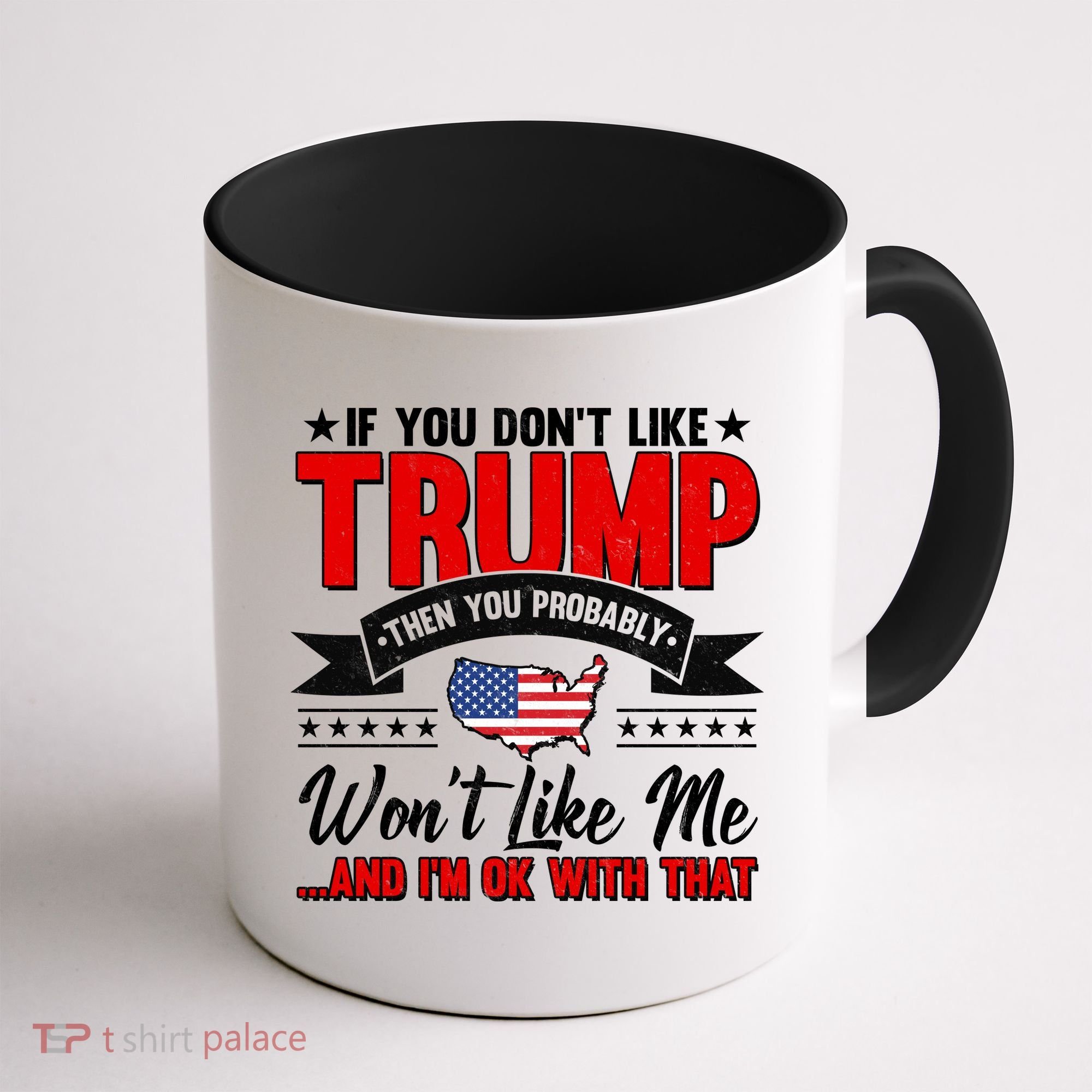 If You Don't Like Trump Then You Probably Won't Like Me Coffee Mug