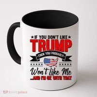 If You Don't Like Trump Then You Probably Won't Like Me Coffee Mug thumb 0