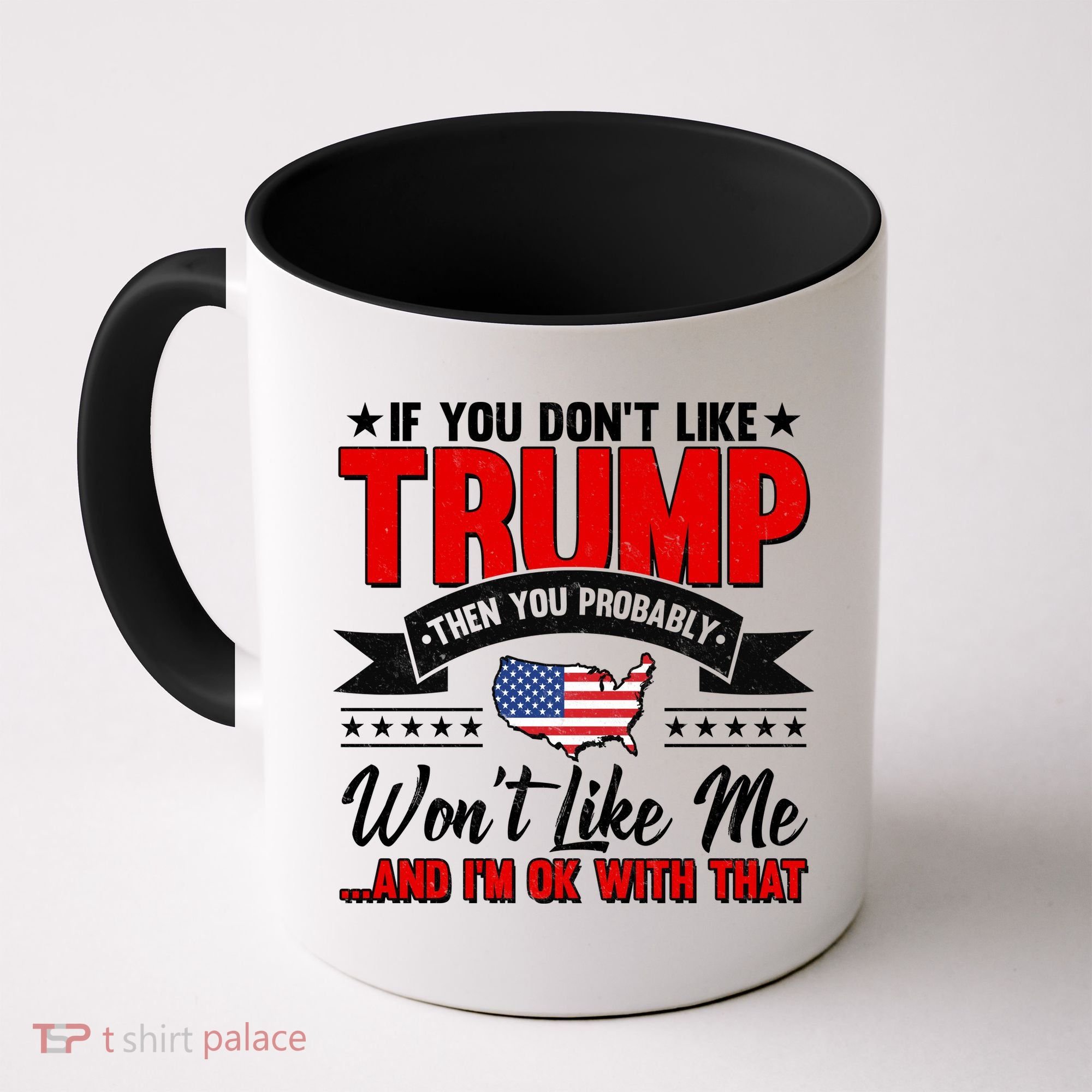 If You Don't Like Trump Then You Probably Won't Like Me Coffee Mug