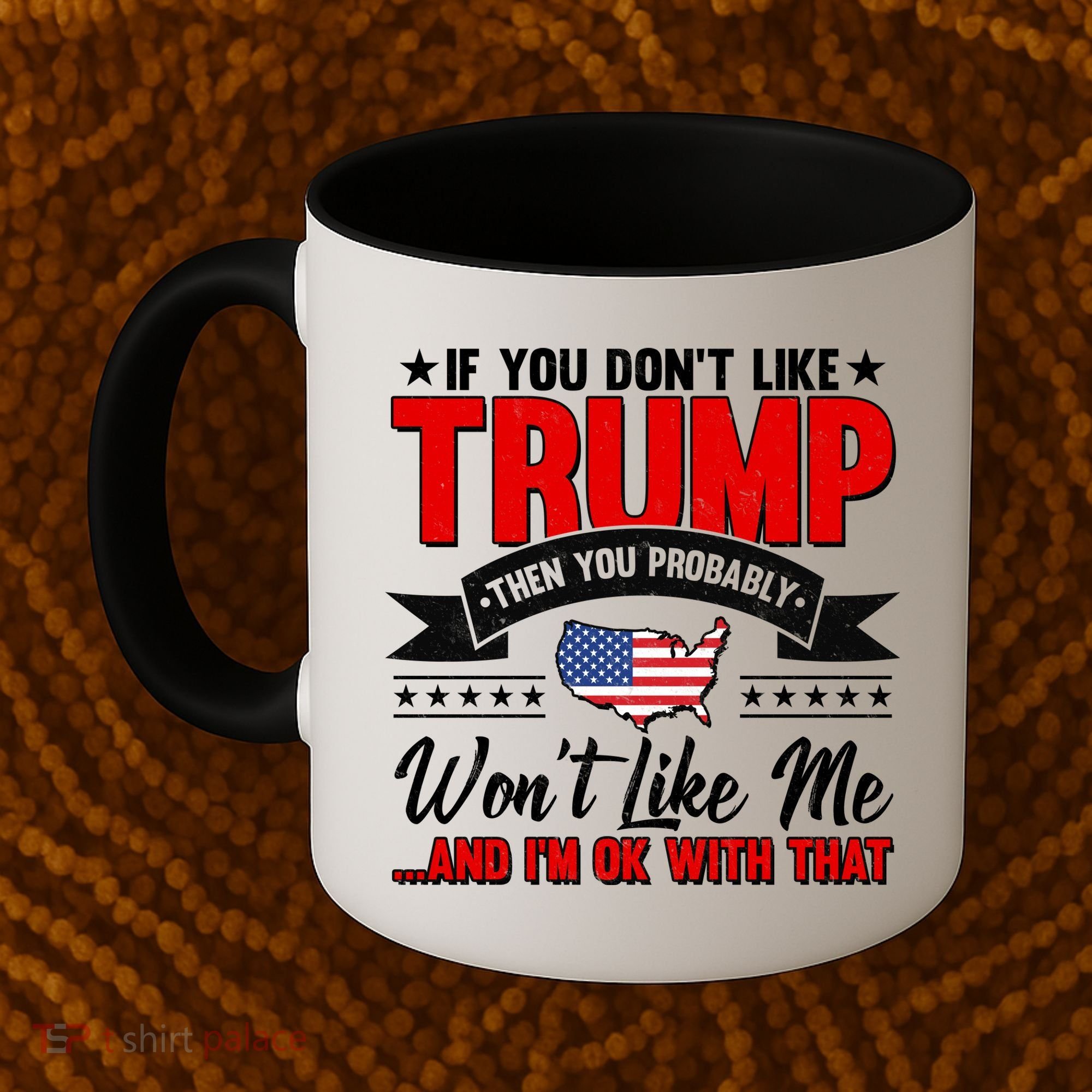 If You Don't Like Trump Then You Probably Won't Like Me Coffee Mug
