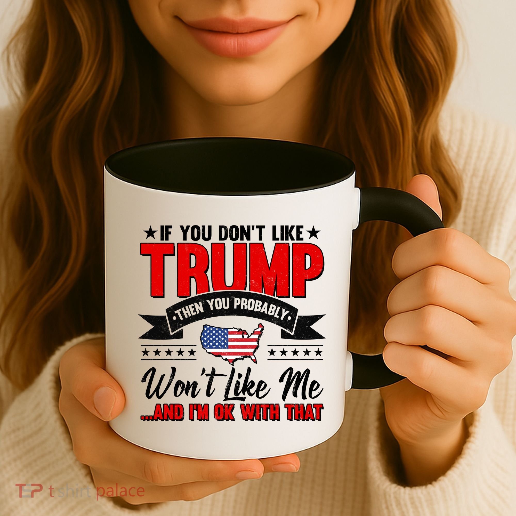 If You Don't Like Trump Then You Probably Won't Like Me Coffee Mug