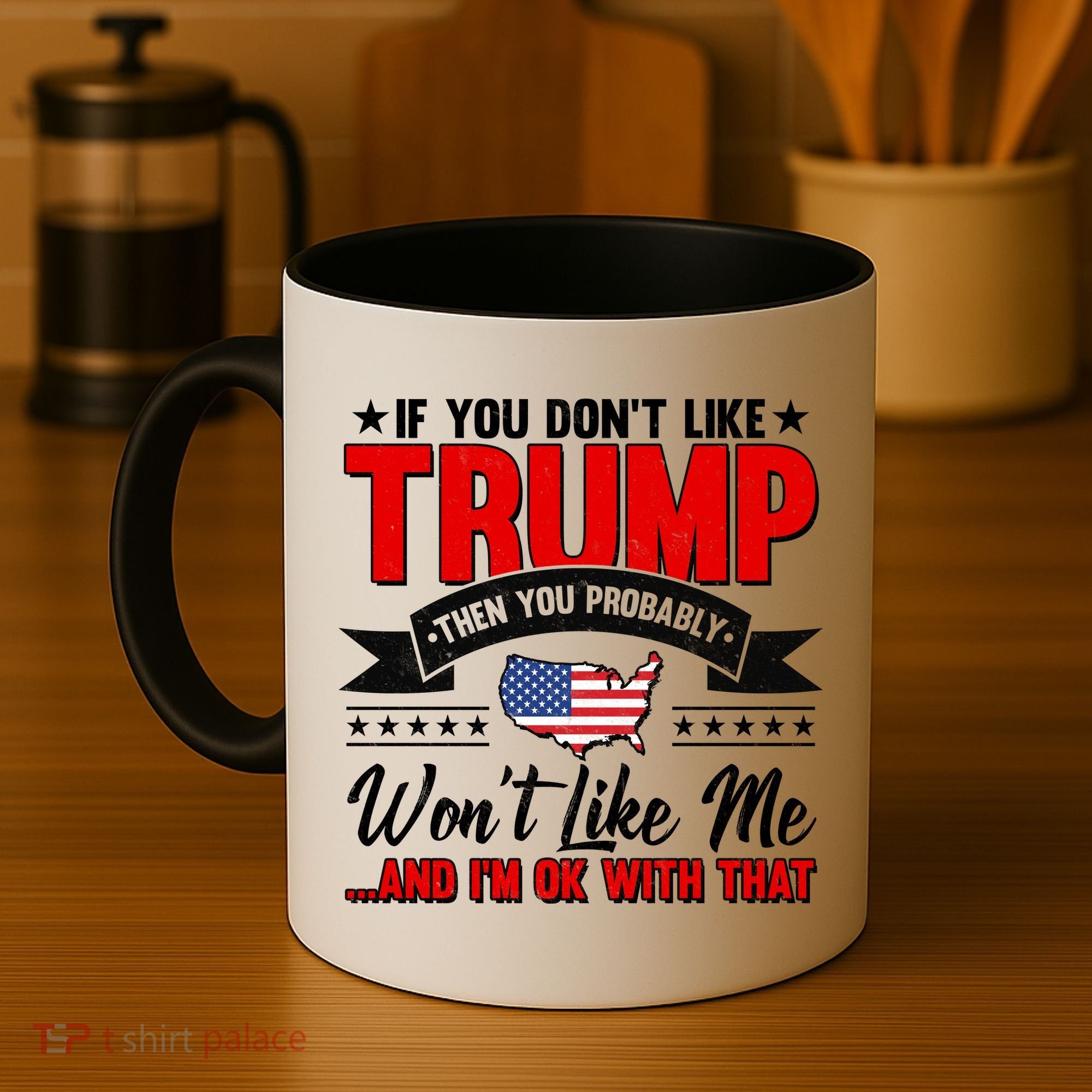 If You Don't Like Trump Then You Probably Won't Like Me Coffee Mug