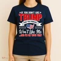 If You Don't Like Trump Then You Probably Won't Like Me T-Shirt thumb 4