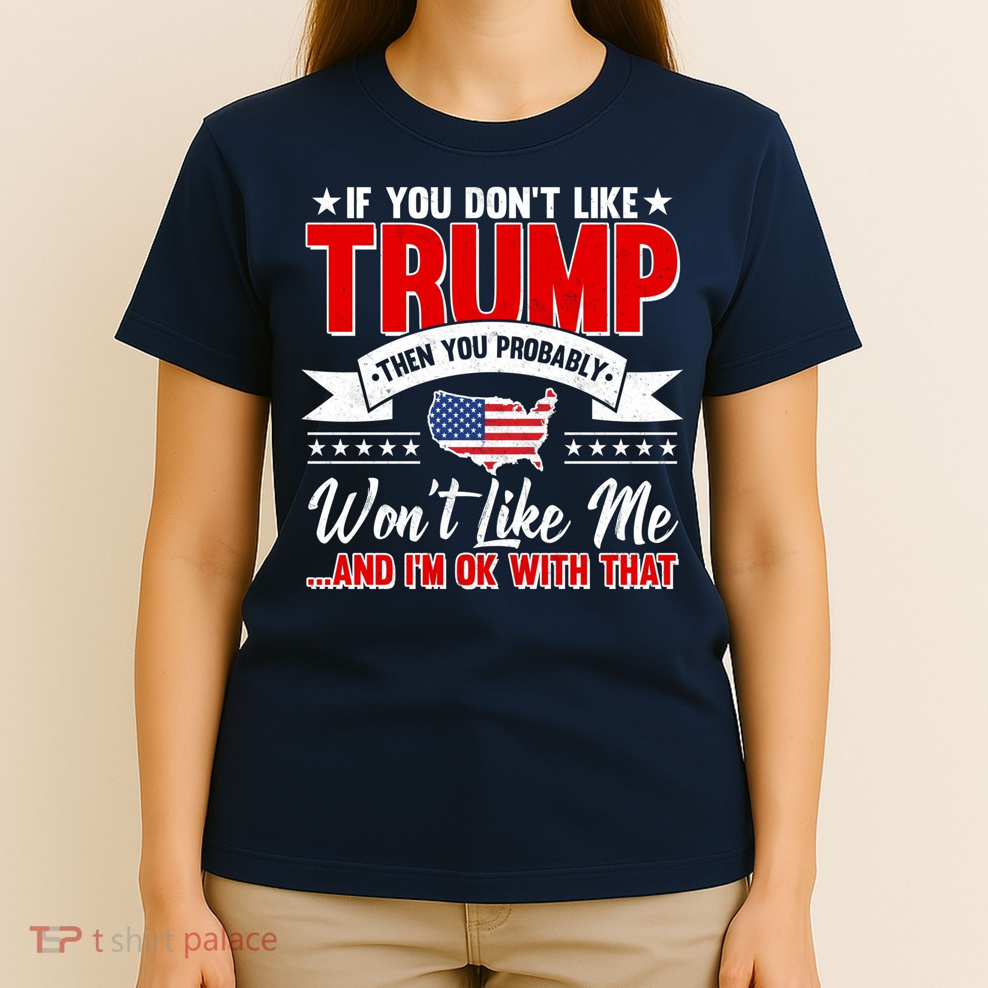 If You Don't Like Trump Then You Probably Won't Like Me T-Shirt