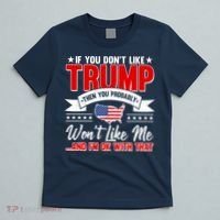 If You Don't Like Trump Then You Probably Won't Like Me T-Shirt thumb 5