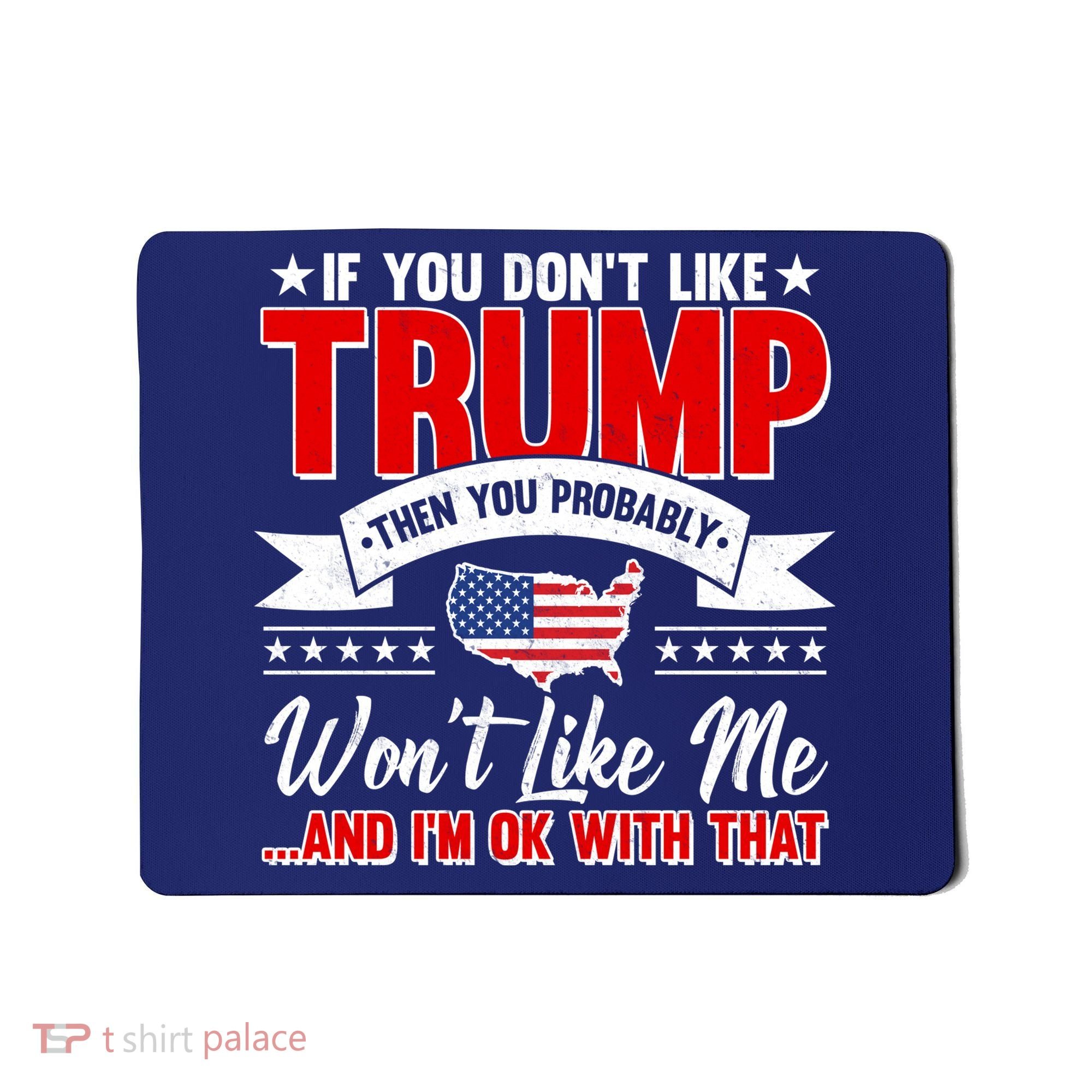 If You Don't Like Trump Then You Probably Won't Like Me Mousepad