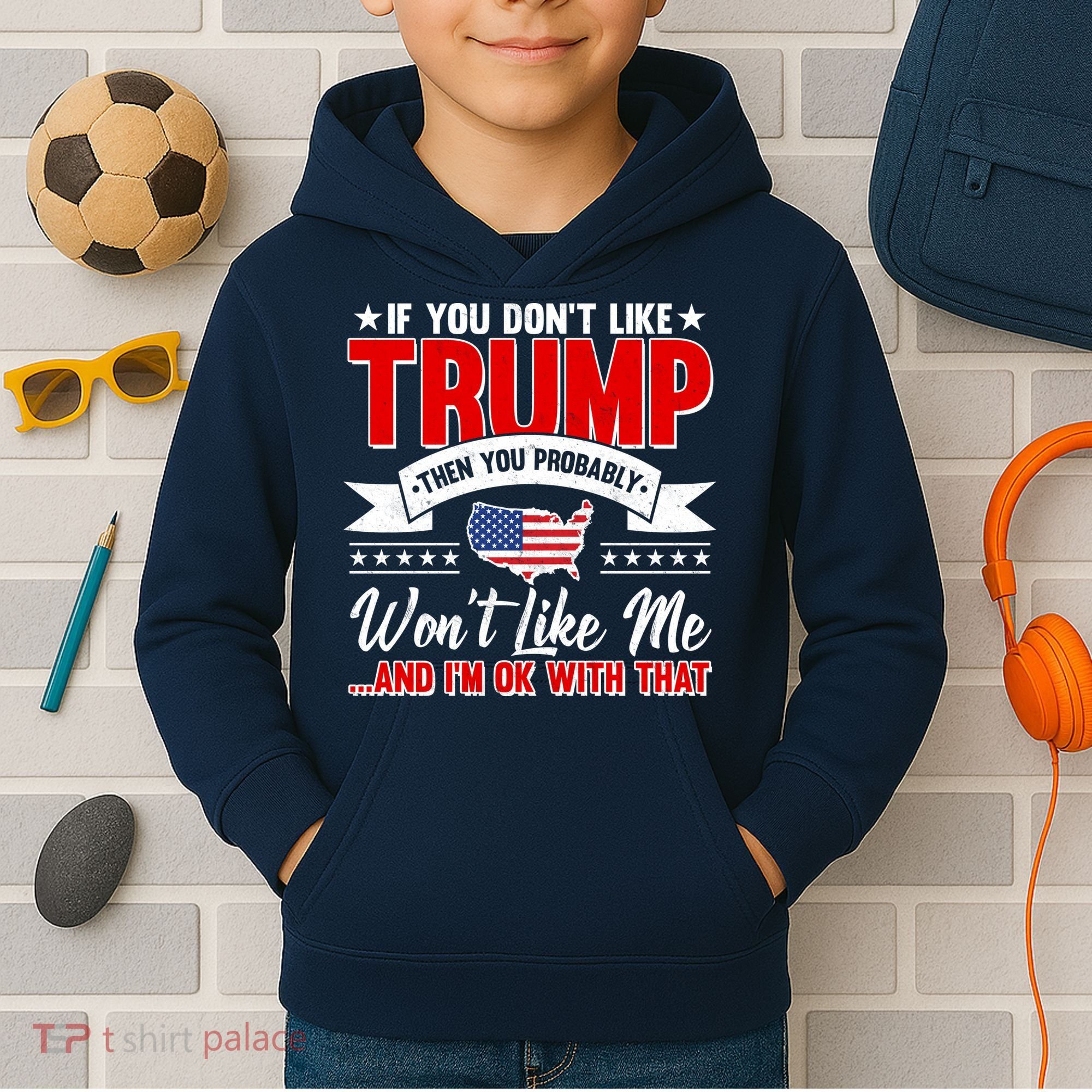 If You Don't Like Trump Then You Probably Won't Like Me Kids Hoodie