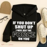 If You Don't Shut Up I Will Use The Force On You Hoodie thumb 4