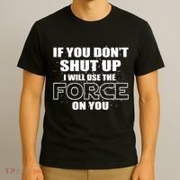 If You Don't Shut Up I Will Use The Force On You T-Shirt thumb 3
