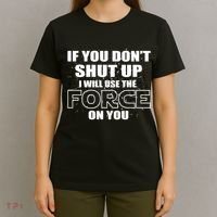 If You Don't Shut Up I Will Use The Force On You T-Shirt thumb 4