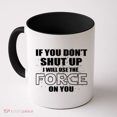 If You Don't Shut Up I Will Use The Force On You Coffee Mug