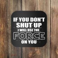 If You Don't Shut Up I Will Use The Force On You Coaster thumb 0