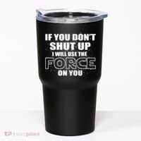 If You Don't Shut Up I Will Use The Force On You Tumbler thumb 0