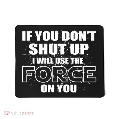 If You Don't Shut Up I Will Use The Force On You Mousepad