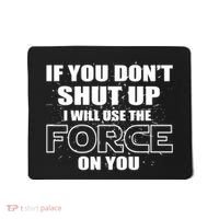 If You Don't Shut Up I Will Use The Force On You Mousepad thumb 0