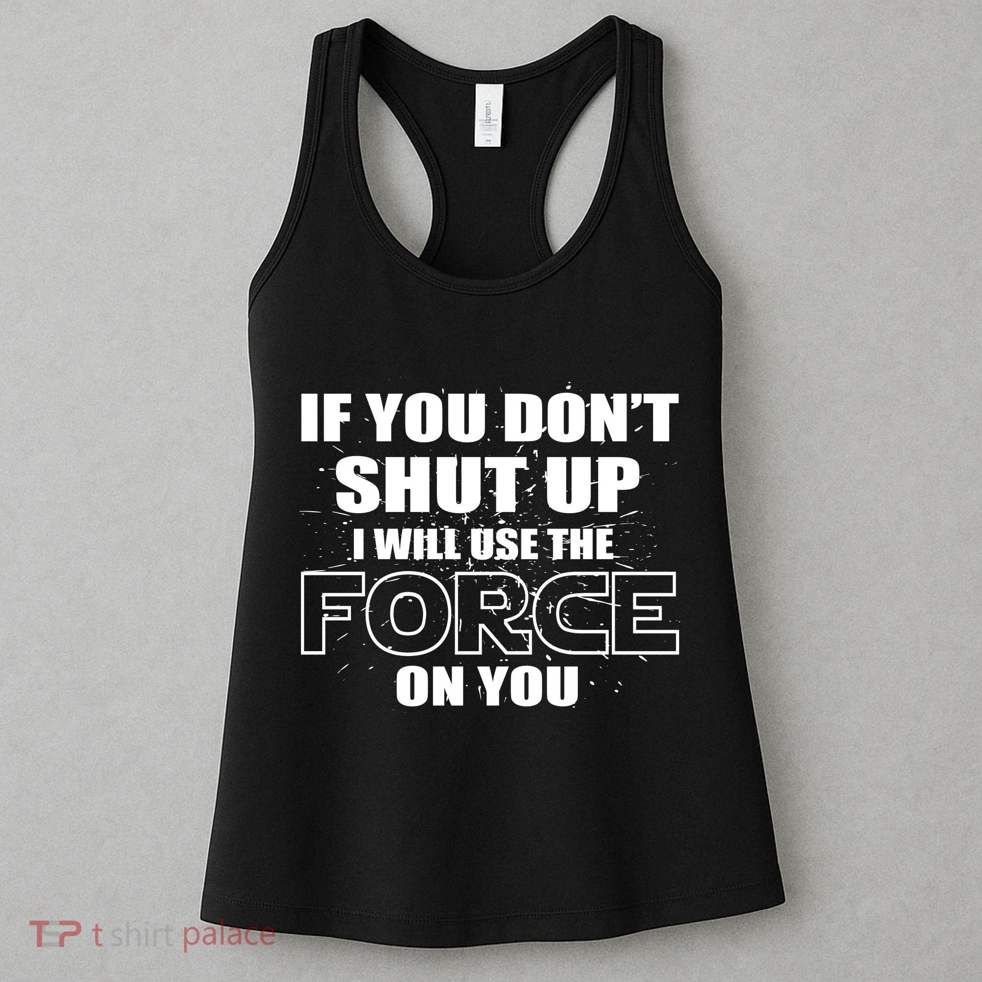If You Don't Shut Up I Will Use The Force On You Women's Tank Top