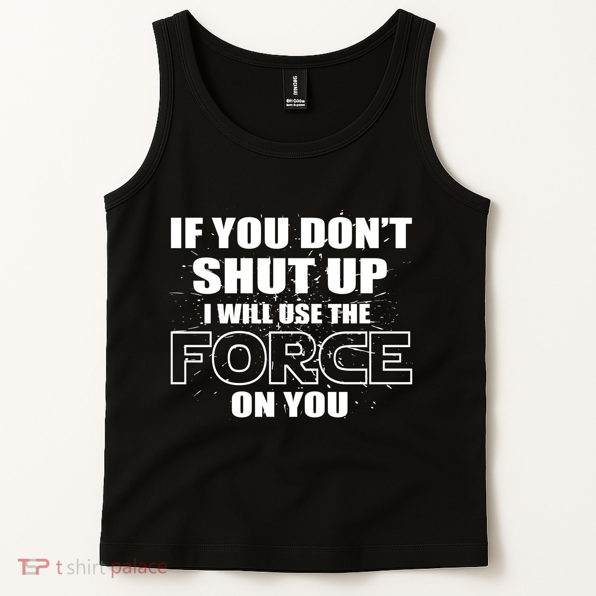 If You Don't Shut Up I Will Use The Force On You Tank Top