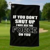 If You Don't Shut Up I Will Use The Force On You Golf Towel thumb 1