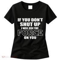 If You Don't Shut Up I Will Use The Force On You Women's T-Shirt thumb 0