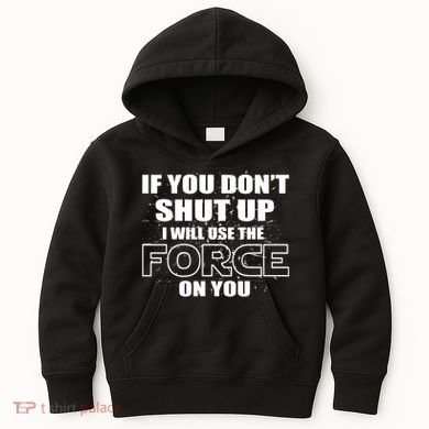 If You Don't Shut Up I Will Use The Force On You Kids Hoodie