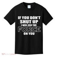 If You Don't Shut Up I Will Use The Force On You Kids T-Shirt thumb 0