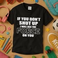 If You Don't Shut Up I Will Use The Force On You Kids T-Shirt thumb 3