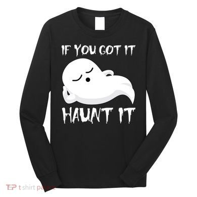 If You Got It Haunt It Long Sleeve Shirt