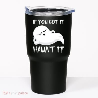 If You Got It Haunt It Tumbler