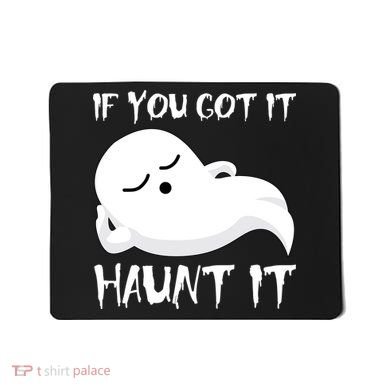 If You Got It Haunt It Mousepad