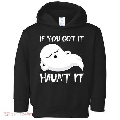 If You Got It Haunt It Toddler Hoodie
