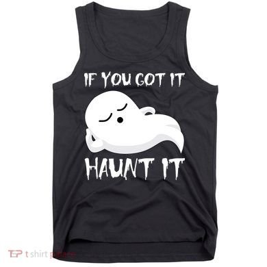 If You Got It Haunt It Tank Top