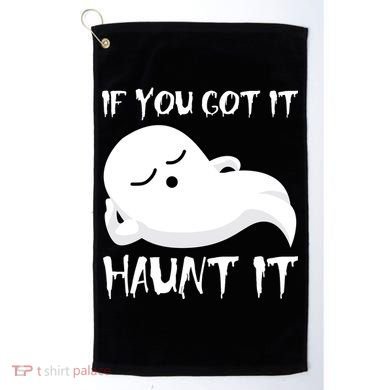 If You Got It Haunt It Golf Towel