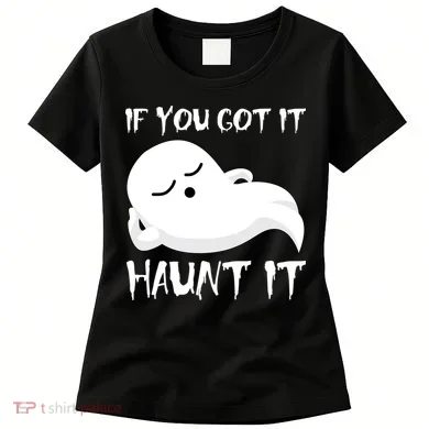 If You Got It Haunt It Women's T-Shirt