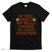 If You Jingle My Bells I Promise You A White Christmas T-Shirt thumb 0