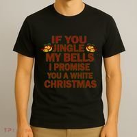 If You Jingle My Bells I Promise You A White Christmas T-Shirt thumb 3