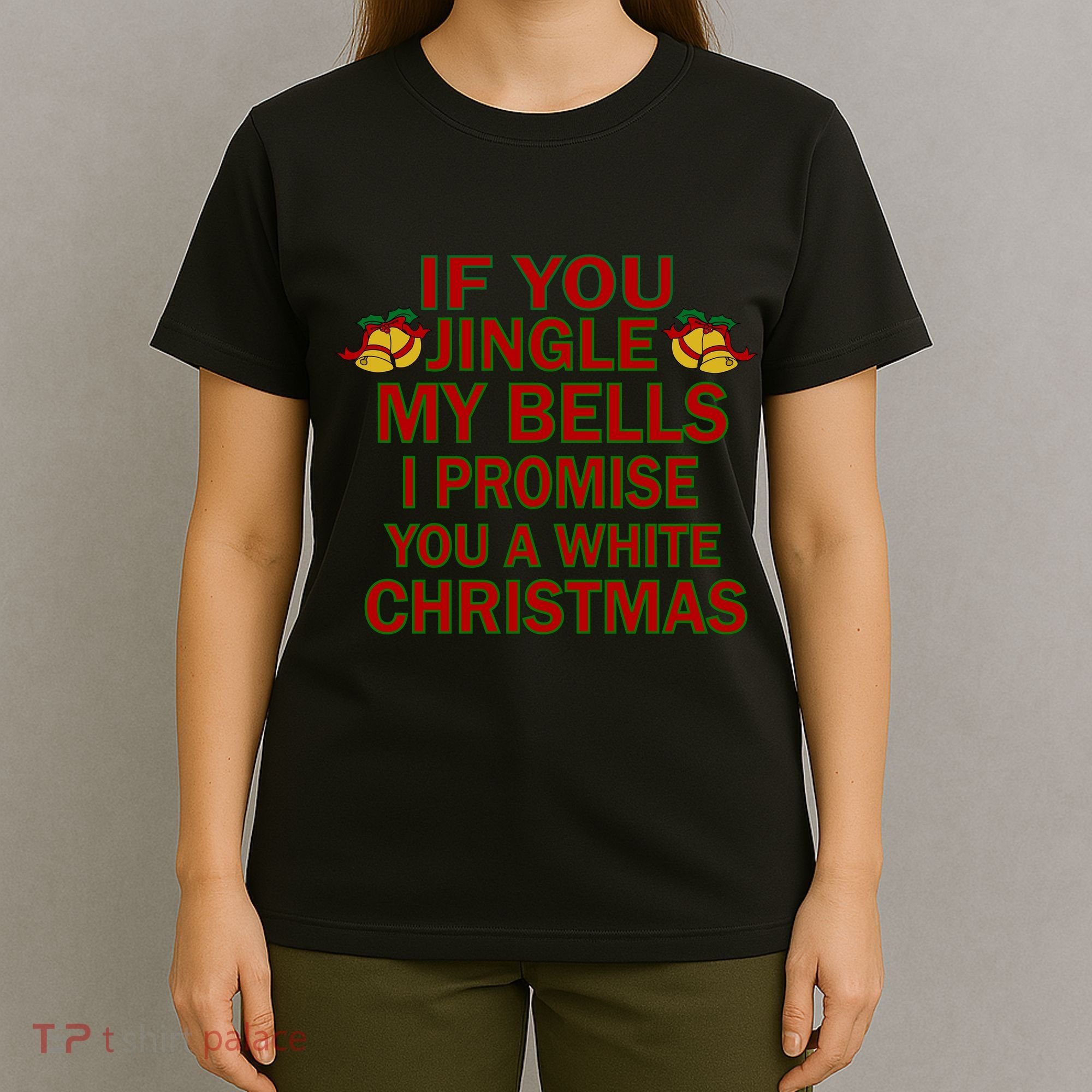 If You Jingle My Bells I Promise You A White Christmas T-Shirt