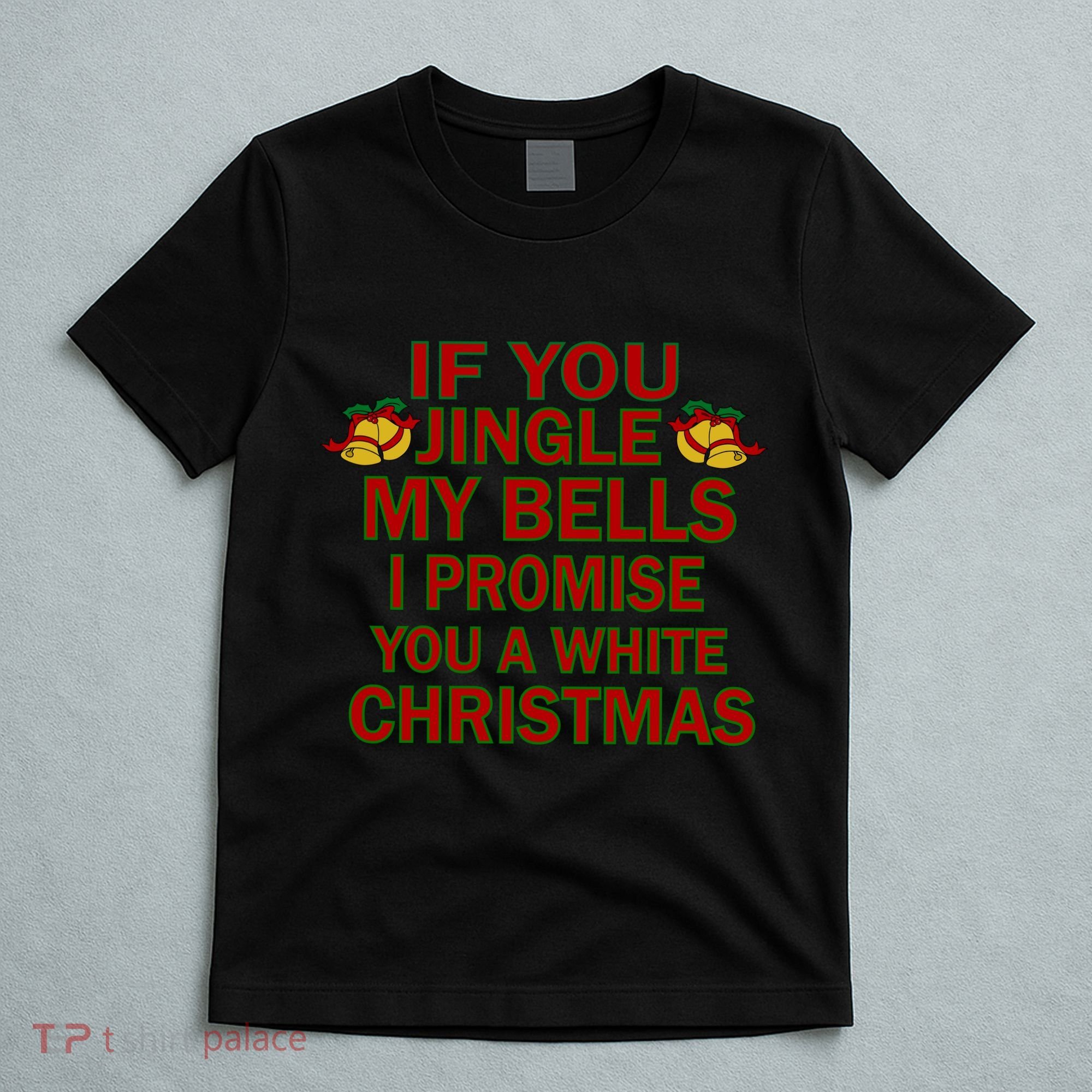 If You Jingle My Bells I Promise You A White Christmas T-Shirt