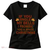 If You Jingle My Bells I Promise You A White Christmas Women's T-Shirt thumb 0
