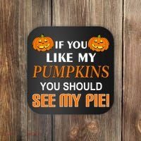If You Like My Pumpkins You Should See My Pie Coaster thumb 0