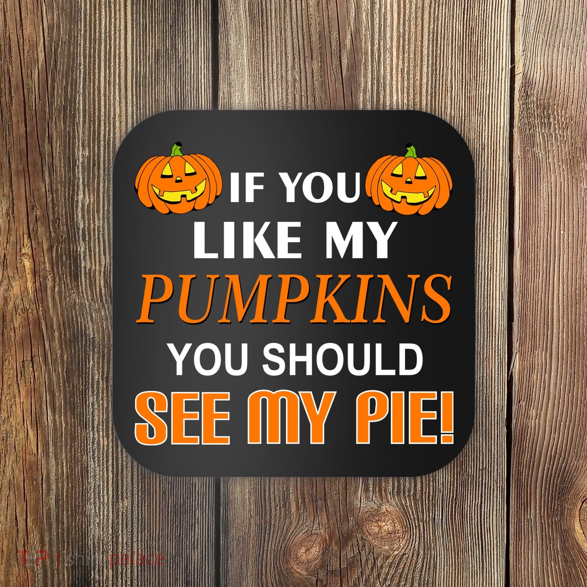 If You Like My Pumpkins You Should See My Pie Coaster