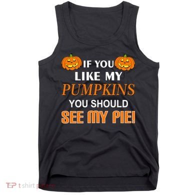 If You Like My Pumpkins You Should See My Pie Tank Top