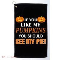 If You Like My Pumpkins You Should See My Pie Golf Towel thumb 0