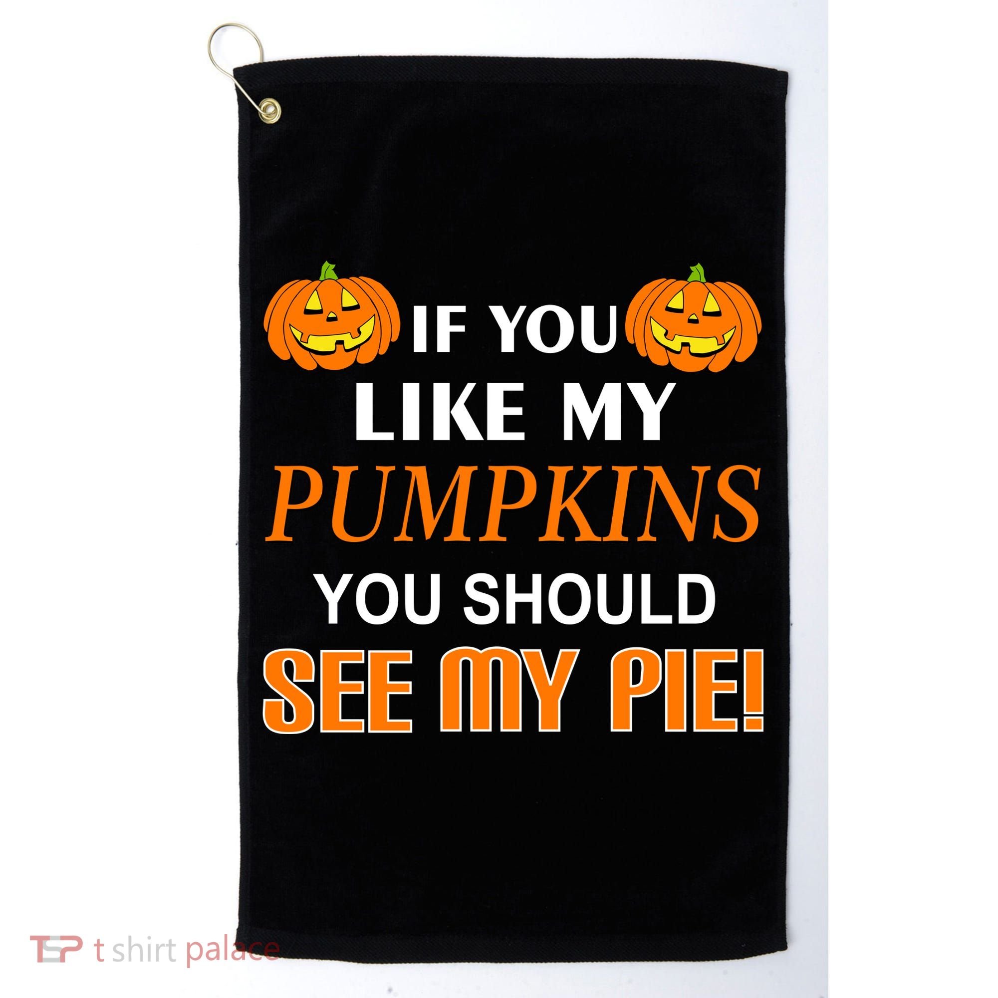 If You Like My Pumpkins You Should See My Pie Golf Towel